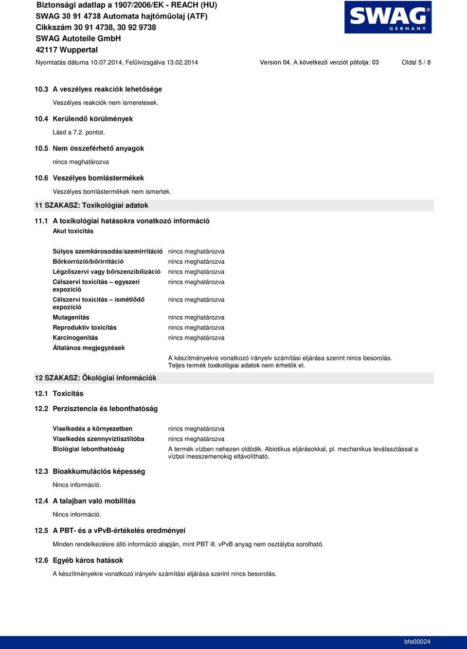1 A toxikológiai hatásokra vonatkozó információ Akut toxicitás Súlyos szemkárosodás/szemirritáció Célszervi toxicitás egyszeri expozíció expozíció Mutagenitás Reproduktiv toxicitás Karcinogenitás