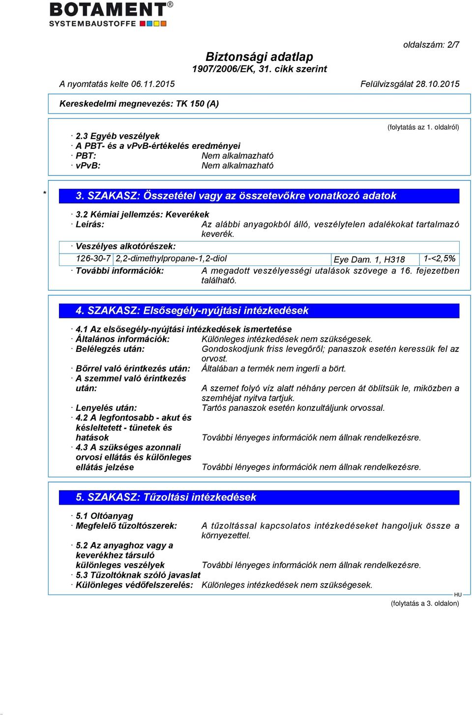 Veszélyes alkotórészek: 126-30-7 2,2-dimethylpropane-1,2-diol Eye Dam. 1, H318 1-<2,5% További információk: A megadott veszélyességi utalások szövege a 16. fejezetben található. 4.