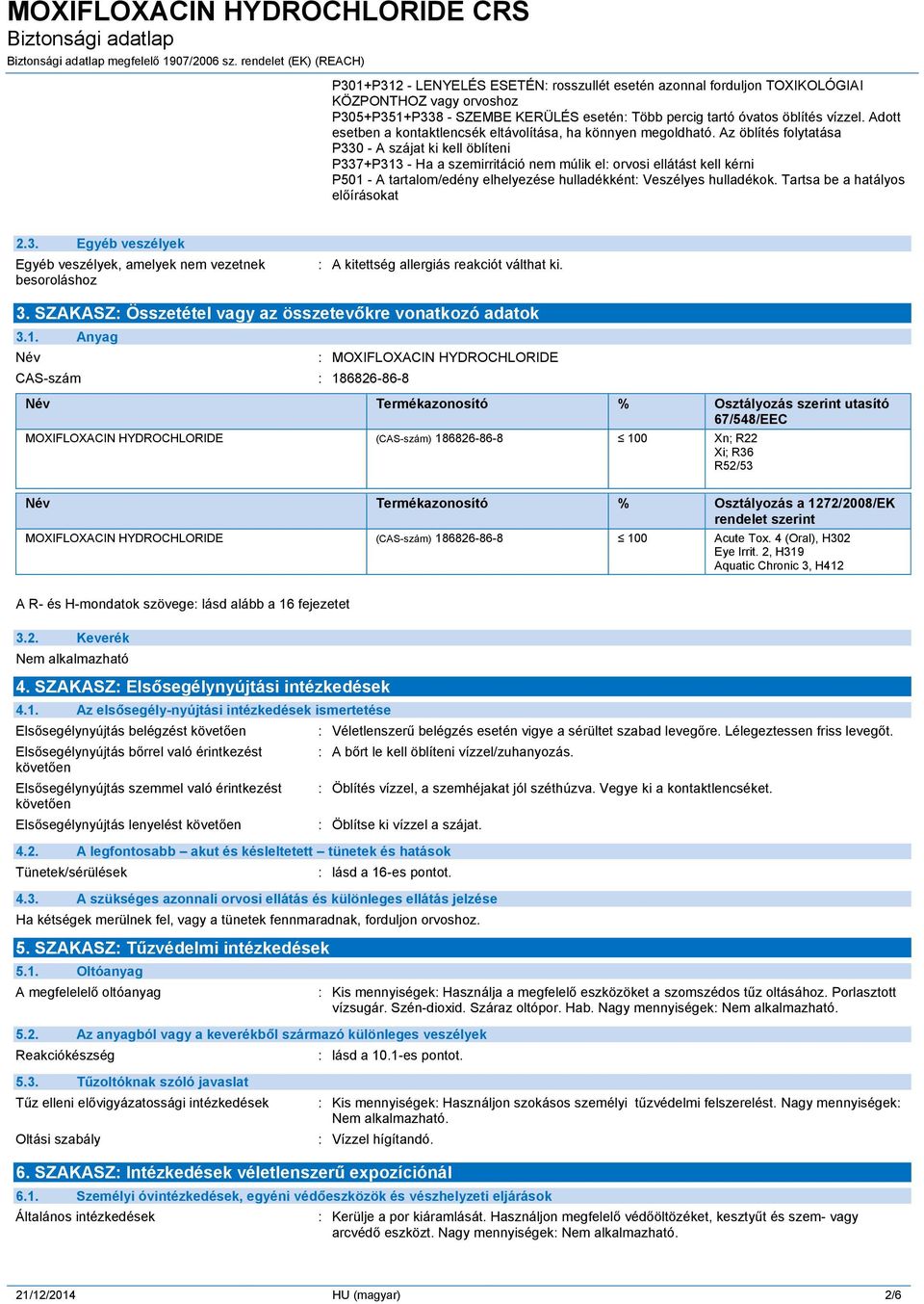 Az öblítés folytatása P330 - A szájat ki kell öblíteni P337+P313 - Ha a szemirritáció nem múlik el: orvosi ellátást kell kérni P501 - A tartalom/edény elhelyezése hulladékként: Veszélyes hulladékok.