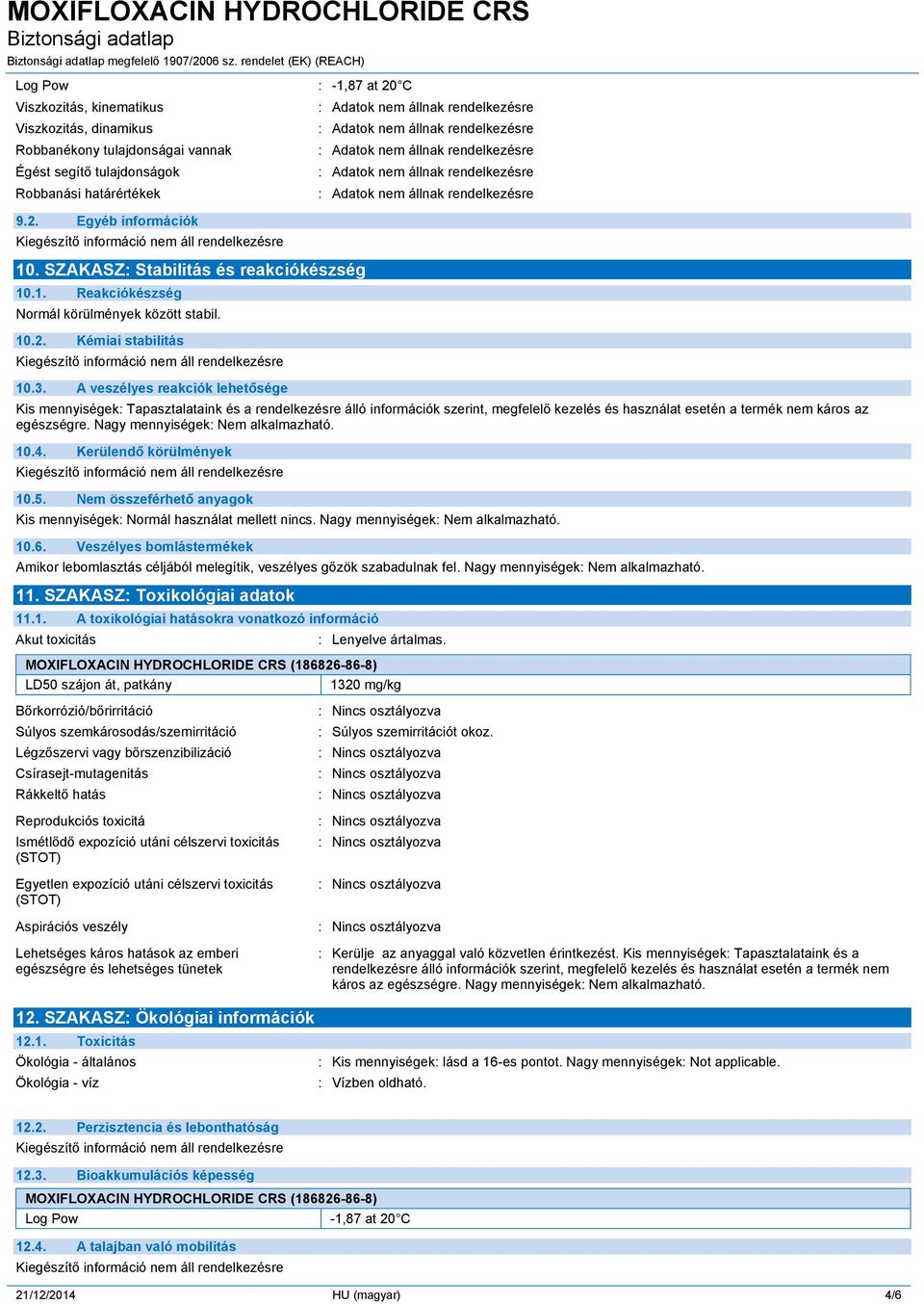 A veszélyes reakciók lehetősége Kis mennyiségek: Tapasztalataink és a rendelkezésre álló információk szerint, megfelelő kezelés és használat esetén a termék nem káros az egészségre. Nagy mennyiségek:.