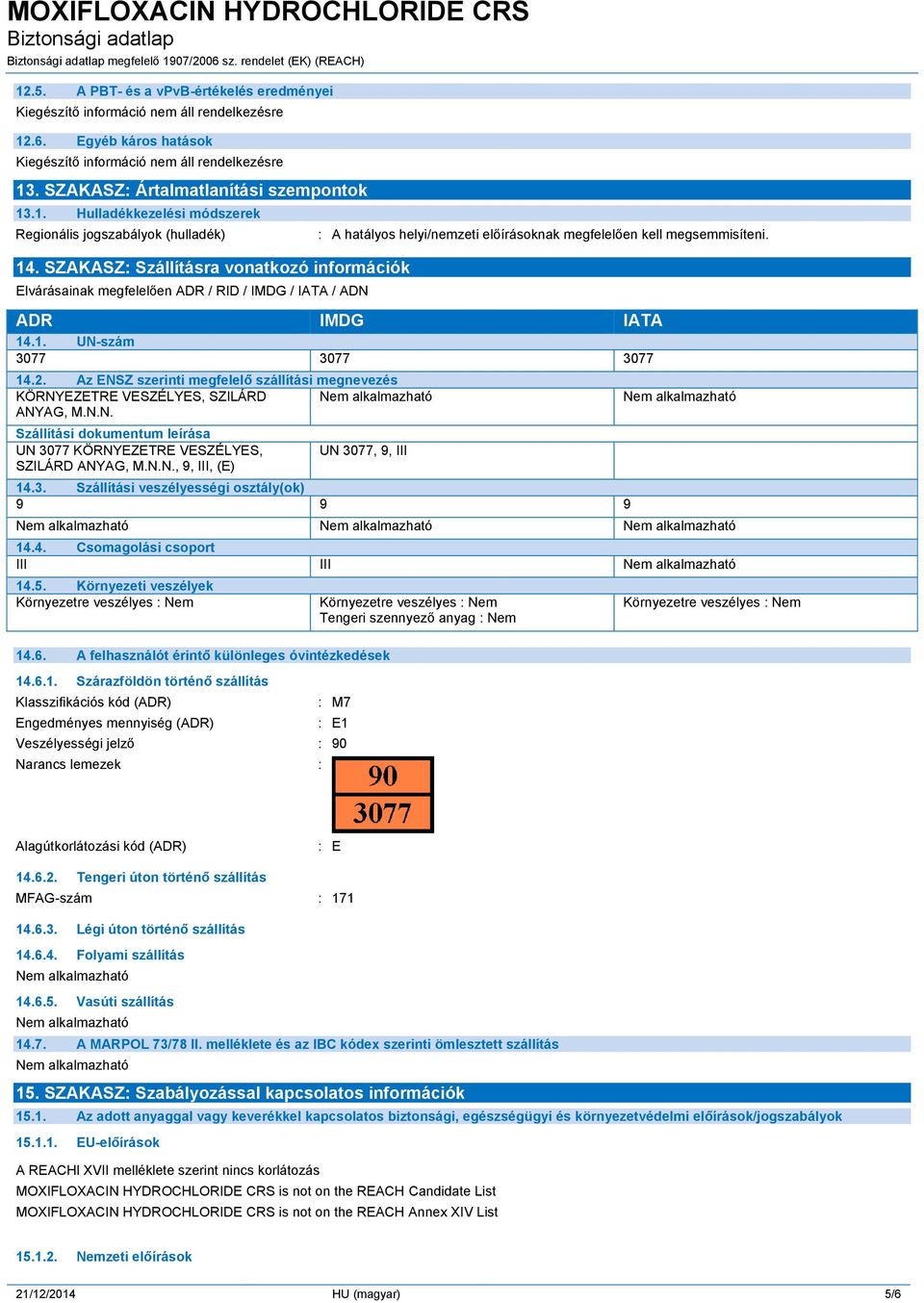 .1. UN-szám 3077 3077 3077 14.2. Az ENSZ szerinti megfelelő szállítási megnevezés KÖRNYEZETRE VESZÉLYES, SZILÁRD ANYAG, M.N.N. Szállítási dokumentum leírása UN 3077 KÖRNYEZETRE VESZÉLYES, SZILÁRD ANYAG, M.