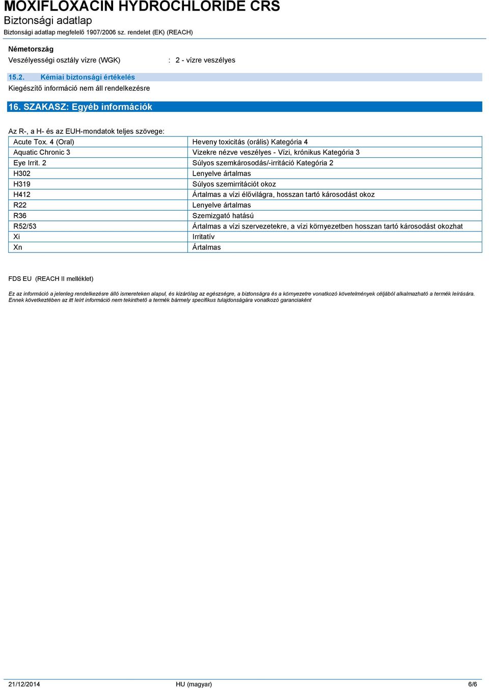 2 Súlyos szemkárosodás/-irritáció Kategória 2 H302 Lenyelve ártalmas H319 Súlyos szemirritációt okoz H412 Ártalmas a vízi élővilágra, hosszan tartó károsodást okoz R22 Lenyelve ártalmas R36