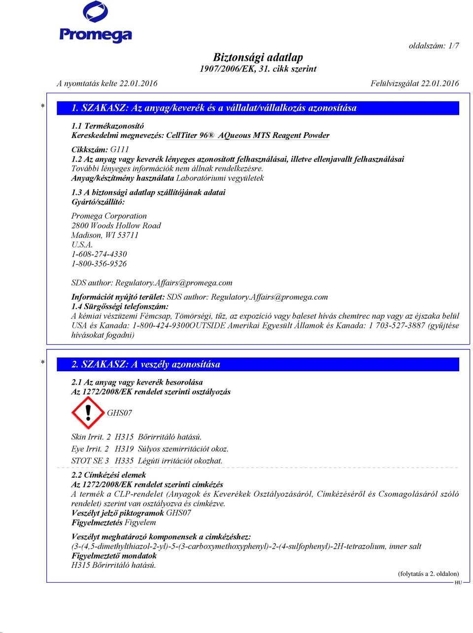 Anyag/készítmény használata Laboratóriumi vegyületek 1.3 A biztonsági adatlap szállítójának adatai Gyártó/szállító: Promega Corporation 2800 Woods Hollow Road Madison, WI 53711 U.S.A. 1-608-274-4330 1-800-356-9526 SDS author: Regulatory.