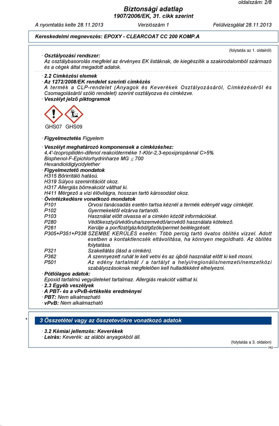 2 Címkézési elemek Az 1272/2008/EK rendelet szerinti címkézés A termék a CLP-rendelet (Anyagok és Keverékek Osztályozásáról, Címkézéséről és Csomagolásáról szóló rendelet) szerint osztályozva és