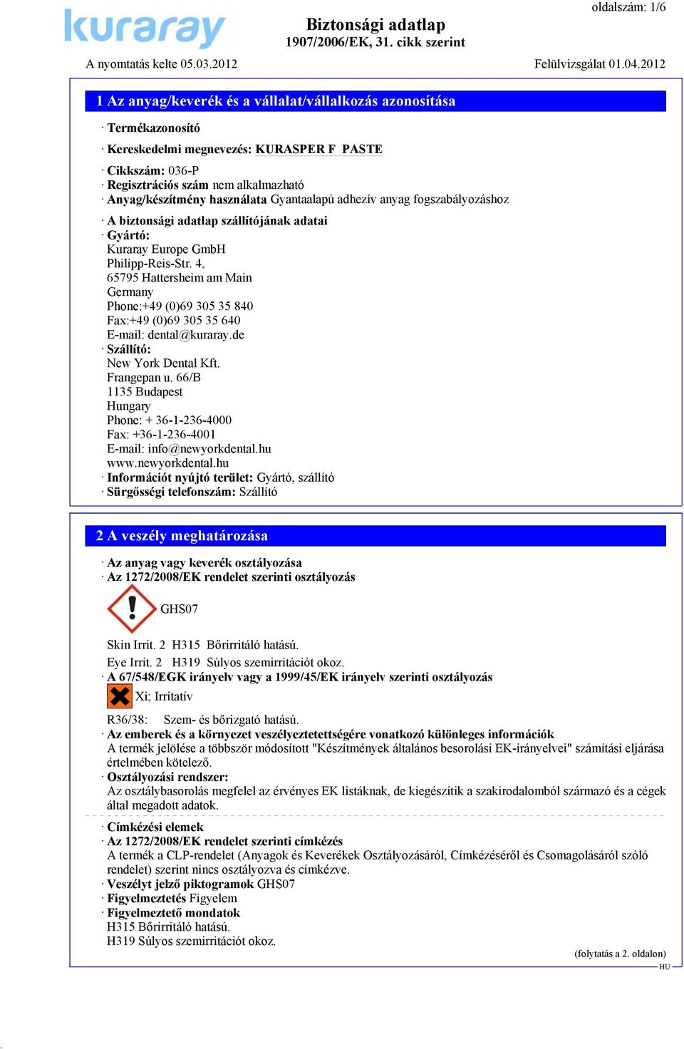 4, 65795 Hattersheim am Main Germany Phone:+49 (0)69 305 35 840 Fax:+49 (0)69 305 35 640 E-mail: dental@kuraray.de Szállító: New York Dental Kft. Frangepan u.