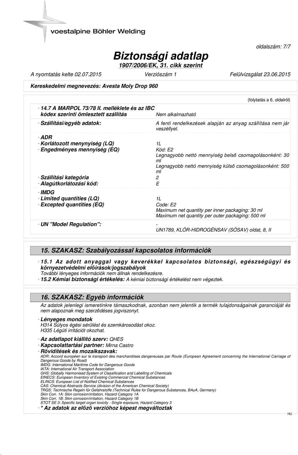 ADR Korlátozott menynyiség (LQ) 1L Engedményes mennyiség (EQ) Kód: E2 Legnagyobb nettó mennyiség belső csomagolásonként: 30 ml Legnagyobb nettó mennyiség külső csomagolásonként: 500 ml Szállítási
