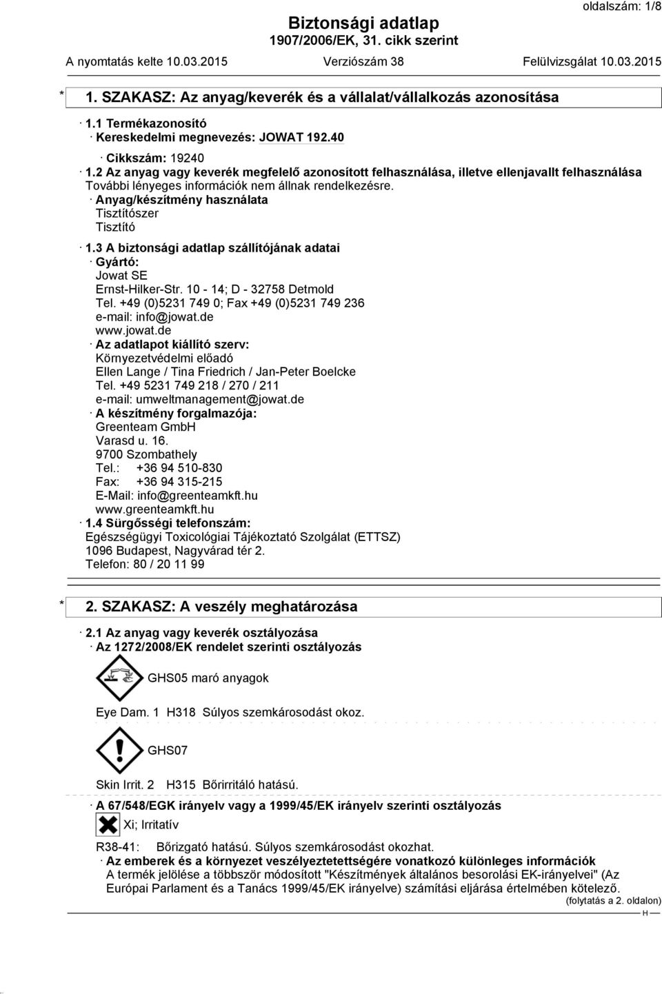 3 A biztonsági adatlap szállítójának adatai Gyártó: Jowat SE Ernst-ilker-Str. 10-14; D - 32758 Detmold Tel. +49 (0)5231 749 0; Fax +49 (0)5231 749 236 e-mail: info@jowat.