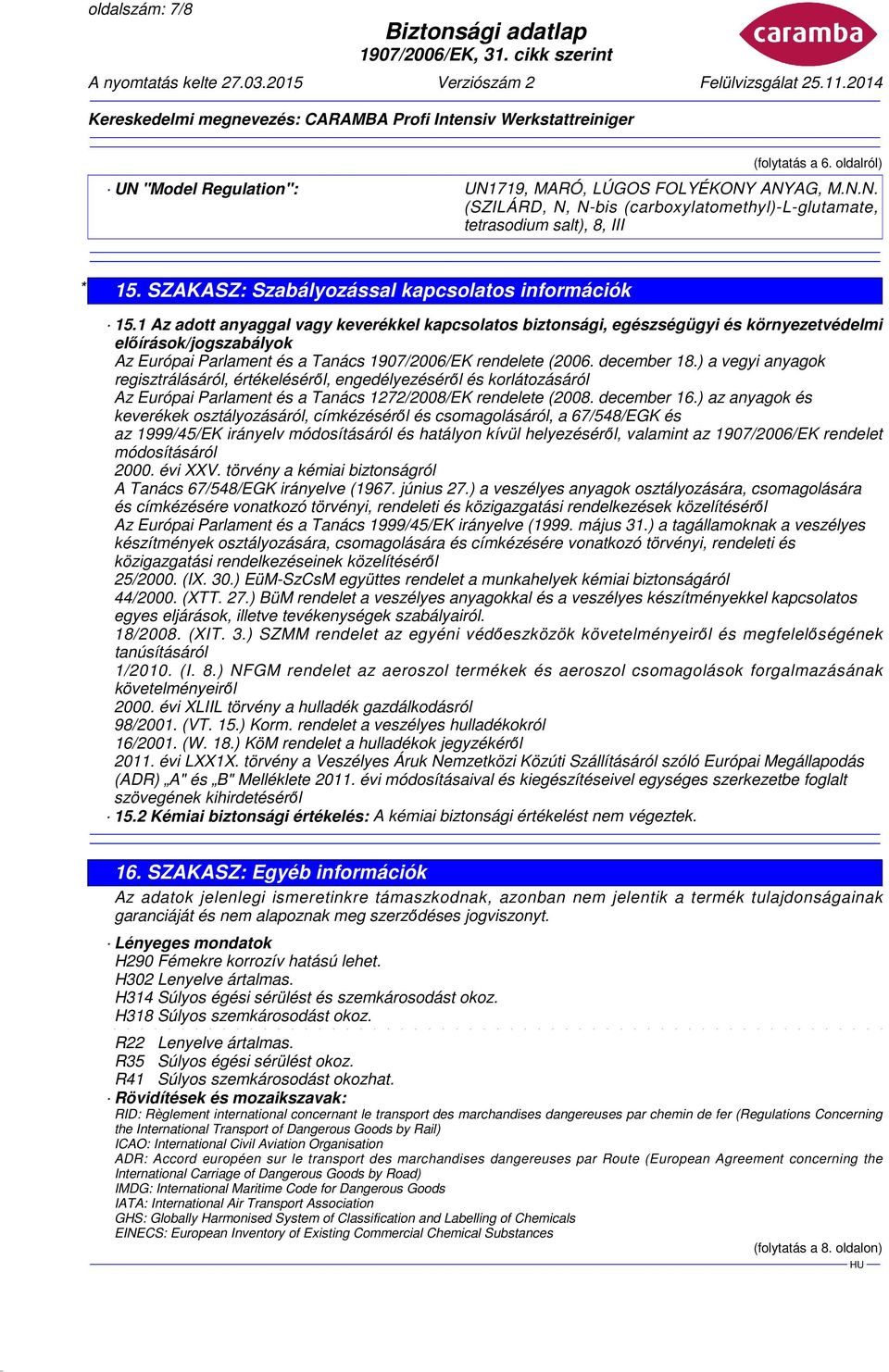 1 Az adott anyaggal vagy keverékkel kapcsolatos biztonsági, egészségügyi és környezetvédelmi előírások/jogszabályok Az Európai Parlament és a Tanács 1907/2006/EK rendelete (2006. december 18.