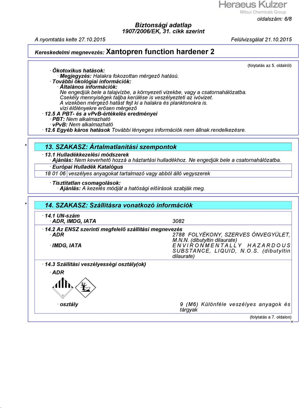 A vizekben mérgező hatást fejt ki a halakra és planktonokra is. vízi élőlényekre erősen mérgező 12.5 A PBT- és a vpvb-értékelés eredményei PBT: Nem alkalmazható vpvb: Nem alkalmazható 12.