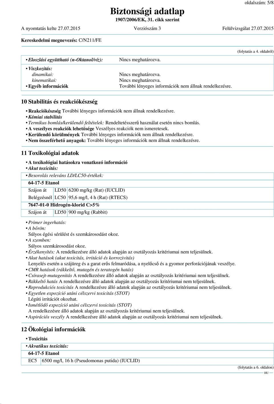 Kémiai stabilitás Termikus bomlás/kerülendő feltételek: Rendeltetésszerű használat esetén nincs bomlás. A veszélyes reakciók lehetősége Veszélyes reakciók nem ismeretesek.