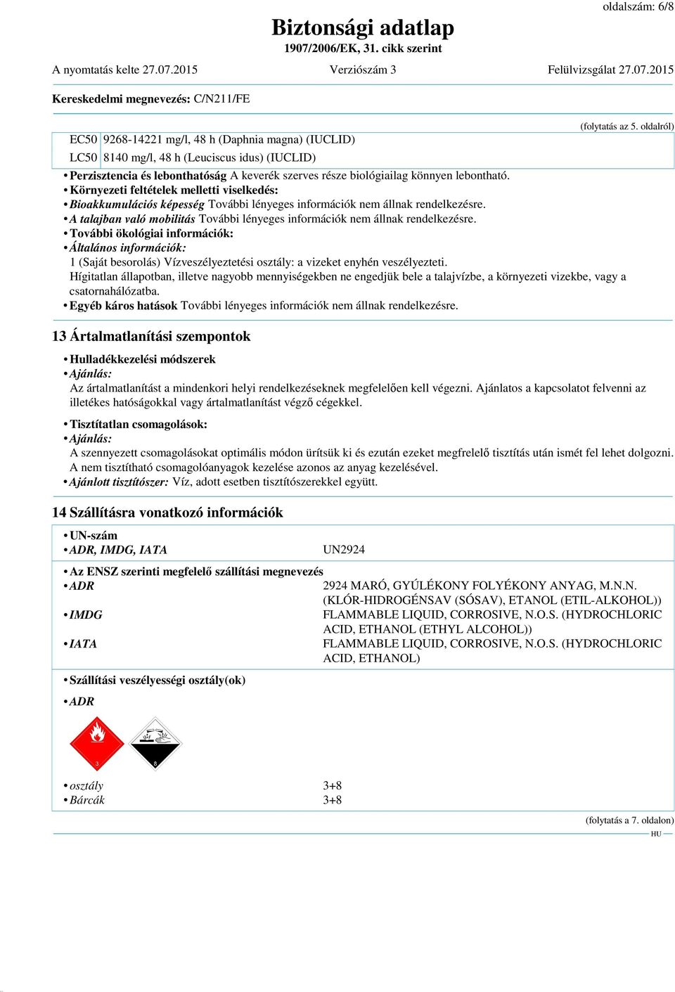 Környezeti feltételek melletti viselkedés: Bioakkumulációs képesség További lényeges információk nem állnak rendelkezésre.