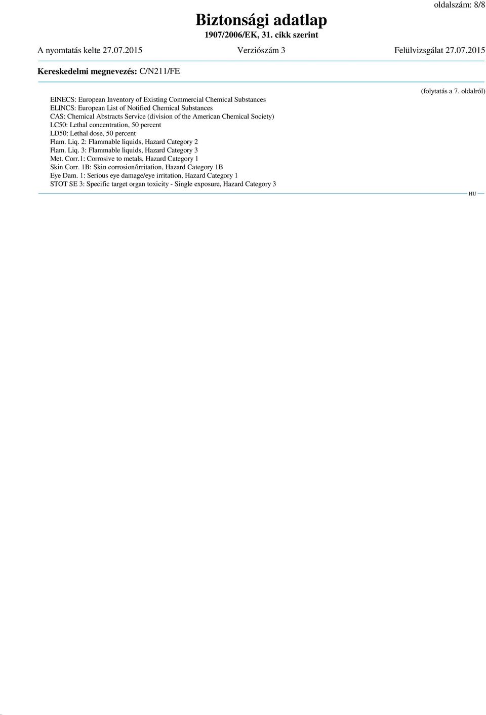 2: Flammable liquids, Hazard Category 2 Flam. Liq. 3: Flammable liquids, Hazard Category 3 Met. Corr.1: Corrosive to metals, Hazard Category 1 Skin Corr.