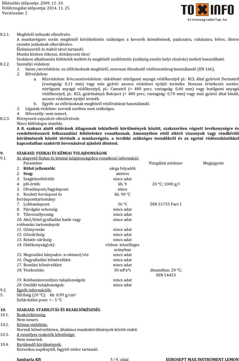 8.2.2. Személyi védelem: 1. Szem-/arcvédelem: az előírásoknak megfelelő, szorosan illeszkedő védőszemüveg használandó (EN 166). 2. Bőrvédelem: a.