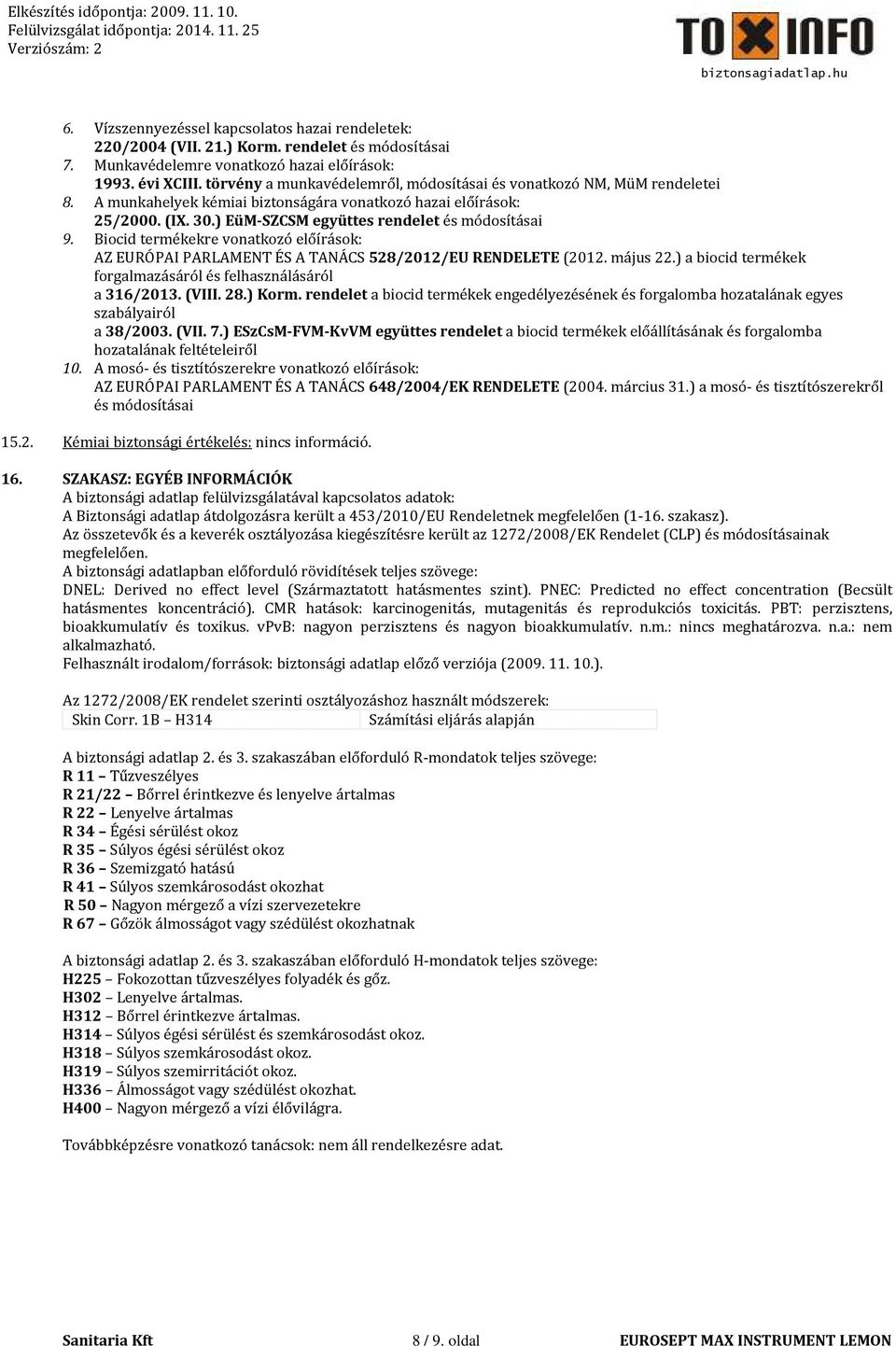 Biocid termékekre vonatkozó előírások: AZ EURÓPAI PARLAMENT ÉS A TANÁCS 528/2012/EU RENDELETE (2012. május 22.) a biocid termékek forgalmazásáról és felhasználásáról a 316/2013. (VIII. 28.) Korm.