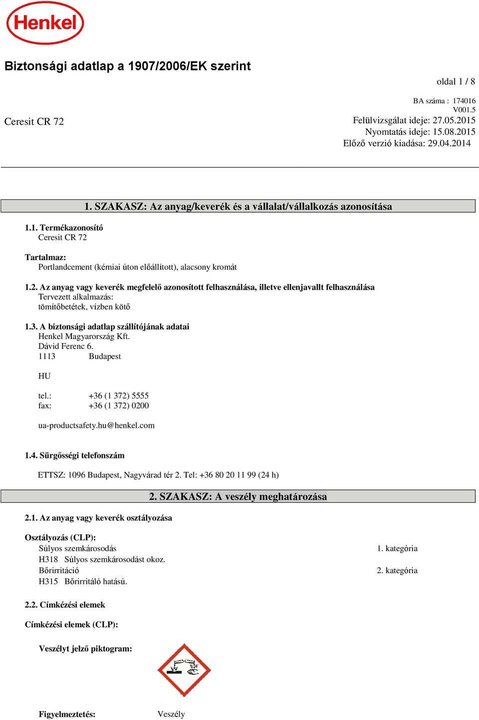 Az anyag vagy keverék megfelelő azonosított felhasználása, illetve ellenjavallt felhasználása Tervezett alkalmazás: tömítőbetétek, vízben kötő 1.3.