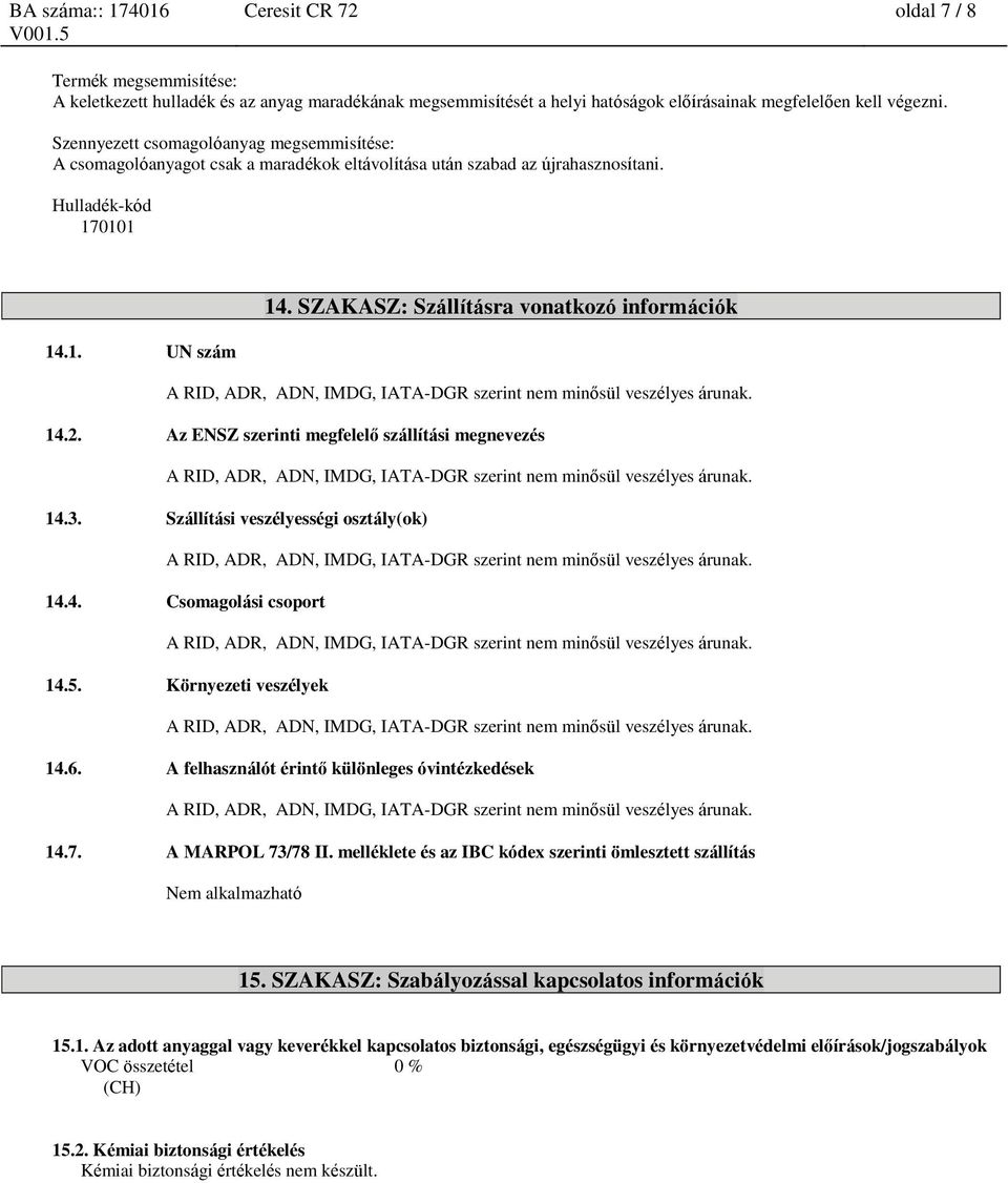 2. Az ENSZ szerinti megfelelő szállítási megnevezés 14.3. Szállítási veszélyességi osztály(ok) 14.4. Csomagolási csoport 14.5. Környezeti veszélyek 14.6.
