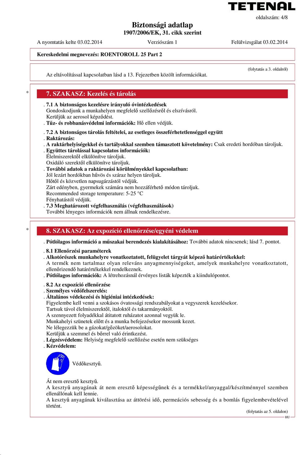 . Tűz- és robbanásvédelmi információk: Hő ellen védjük.. 7.2 A biztonságos tárolás feltételei, az esetleges összeférhetetlenséggel együtt. Raktározás:.