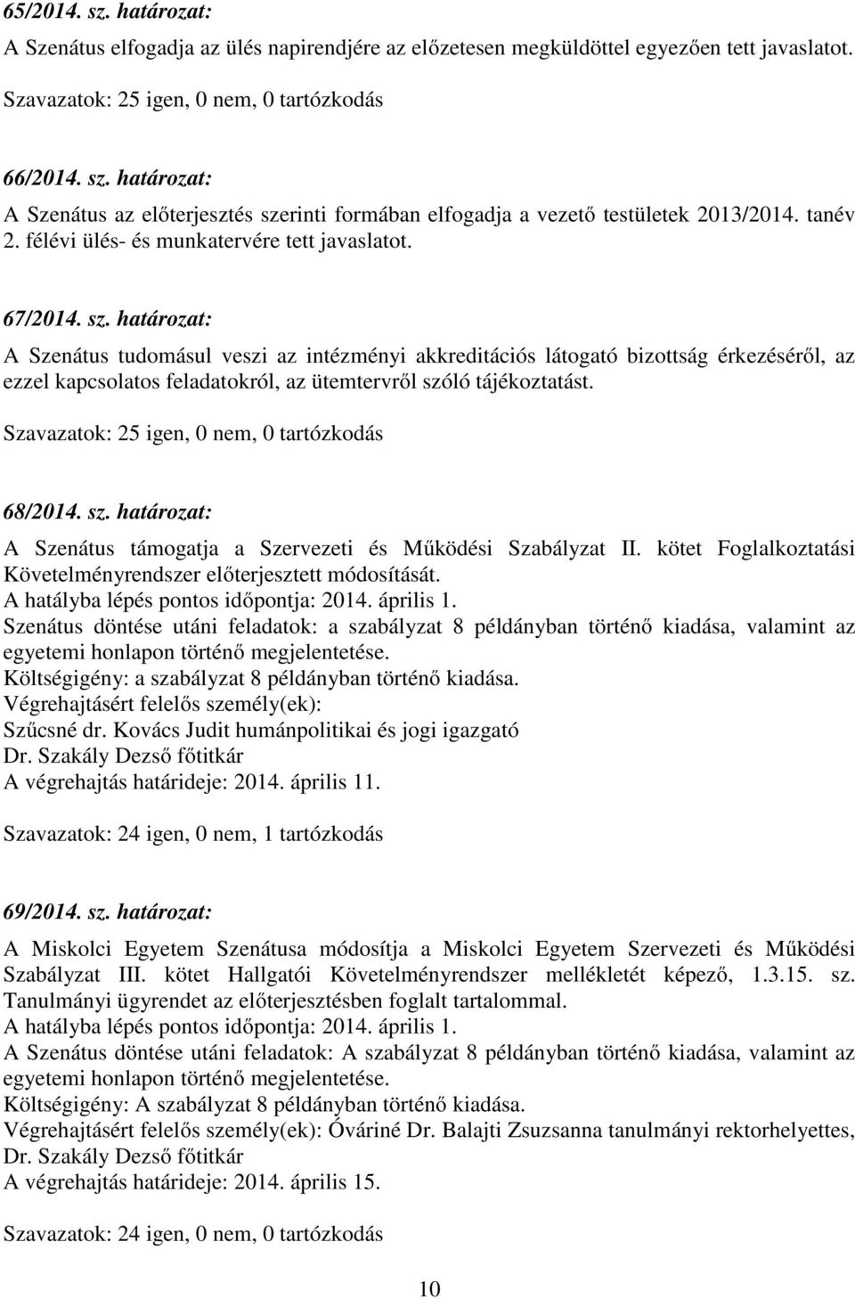 határozat: A Szenátus tudomásul veszi az intézményi akkreditációs látogató bizottság érkezéséről, az ezzel kapcsolatos feladatokról, az ütemtervről szó