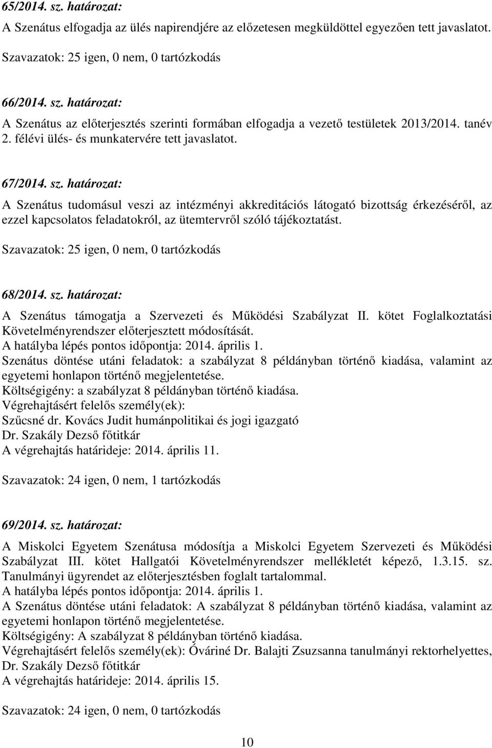 határozat: A Szenátus tudomásul veszi az intézményi akkreditációs látogató bizottság érkezéséről, az ezzel kapcsolatos feladatokról, az ütemtervről szó