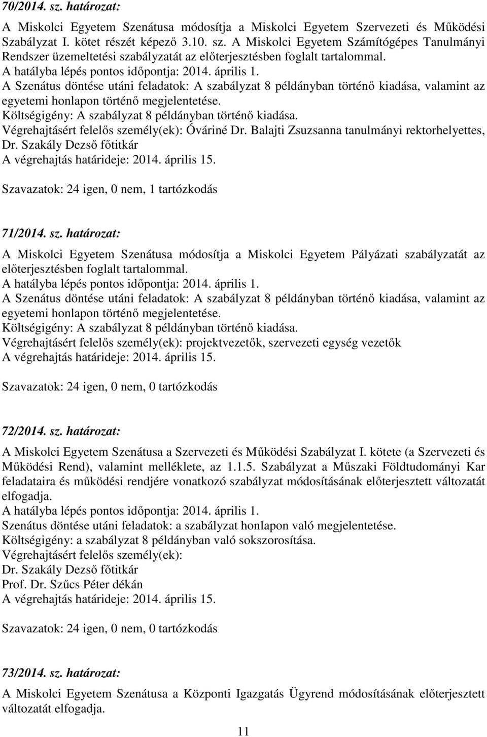 Költségigény: A szabályzat 8 példányban történő kiadása. Végrehajtásért felelős személy(ek): Óváriné Dr. Balajti Zsuzsanna tanulmányi rektorhelyettes, Dr.