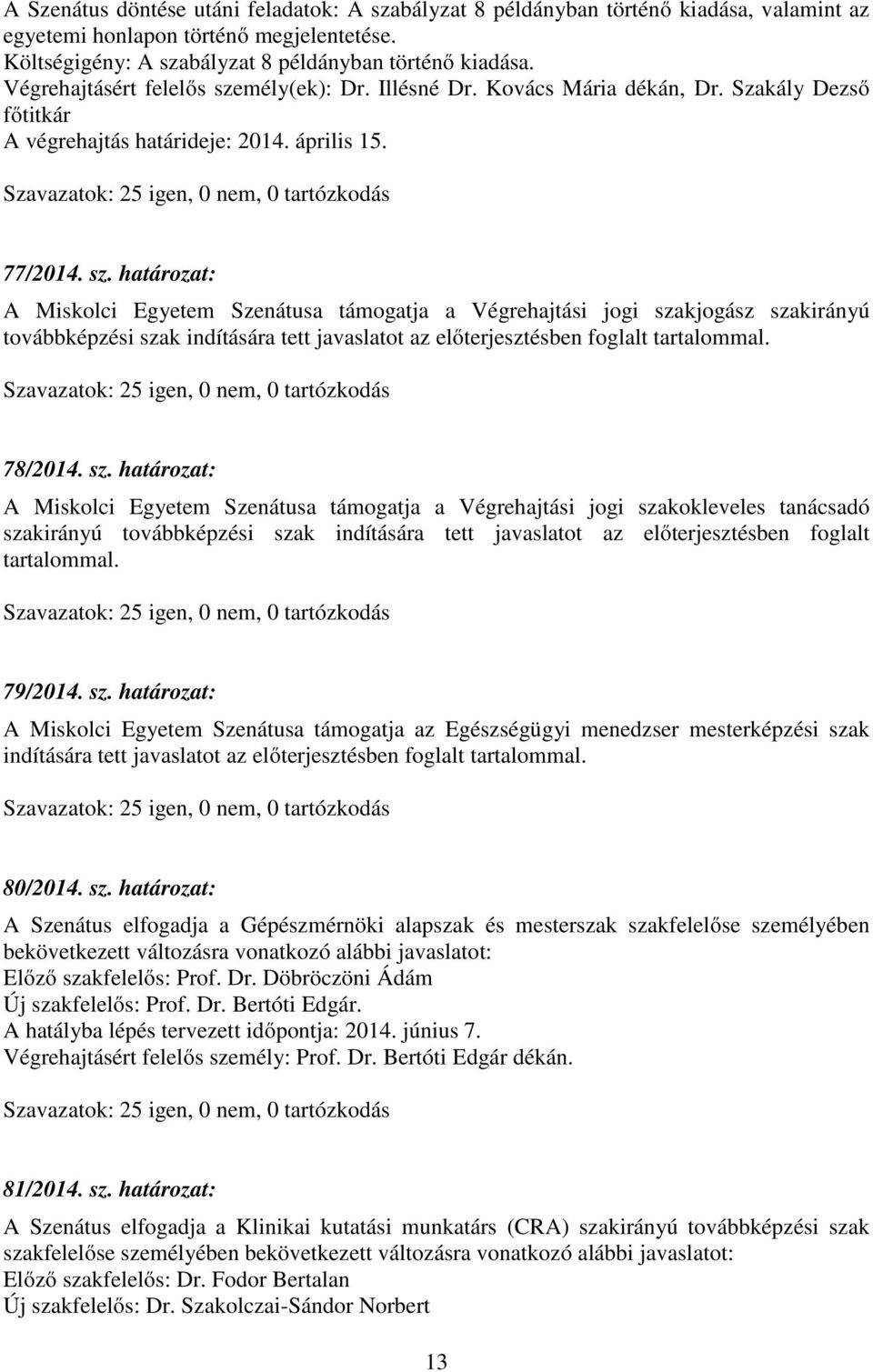 mély(ek): Dr. Illésné Dr. Kovács Mária dékán, Dr. Szakály Dezső főtitkár A végrehajtás határideje: 2014. április 15. 77/2014. sz.