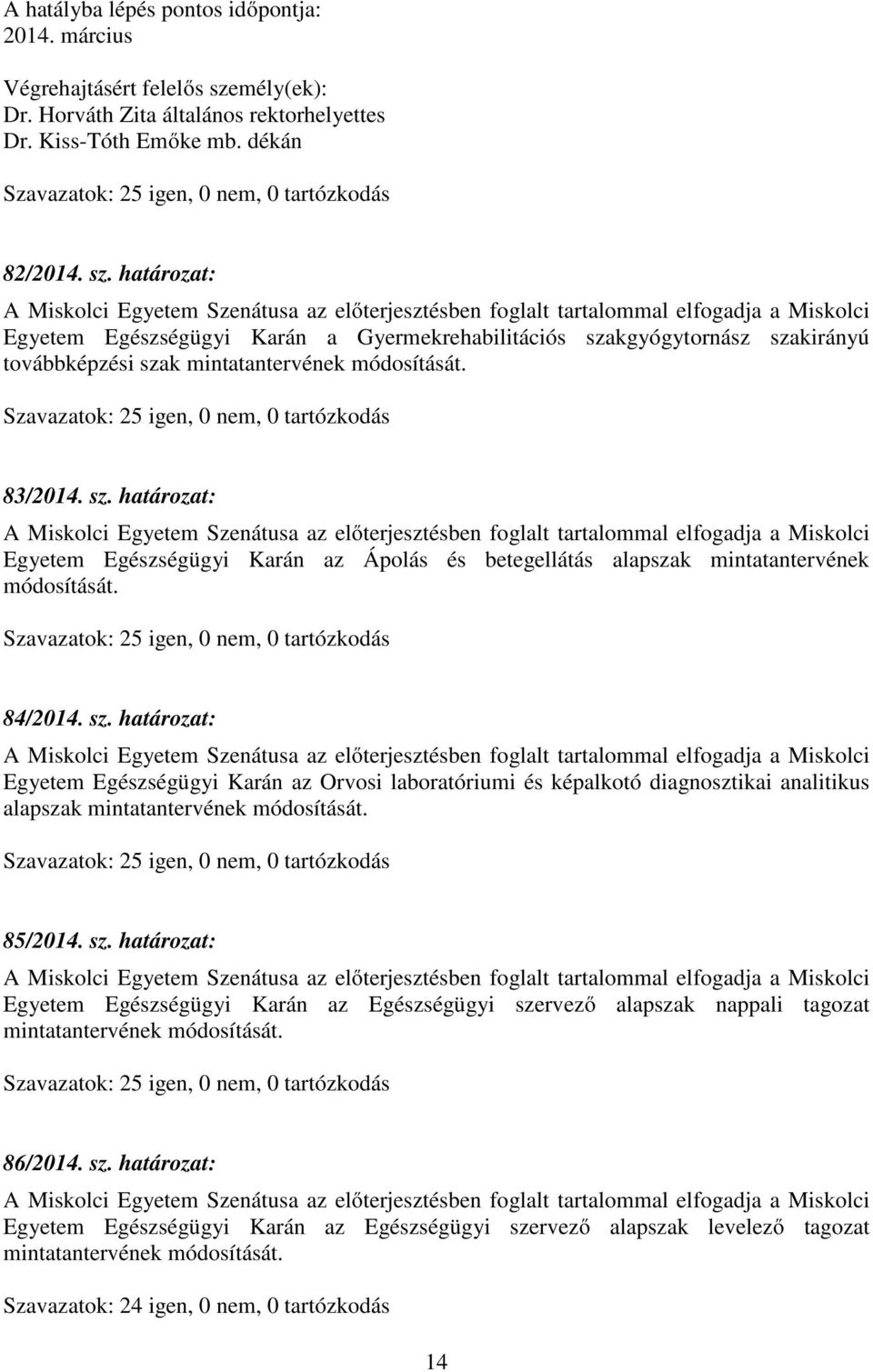 határozat: A Miskolci Egyetem Szenátusa az előterjesztésben foglalt tartalommal elfogadja a Miskolci Egyetem Egészségügyi Karán a Gyermekrehabilitációs szakgyógytornász szakirányú továbbképzési szak