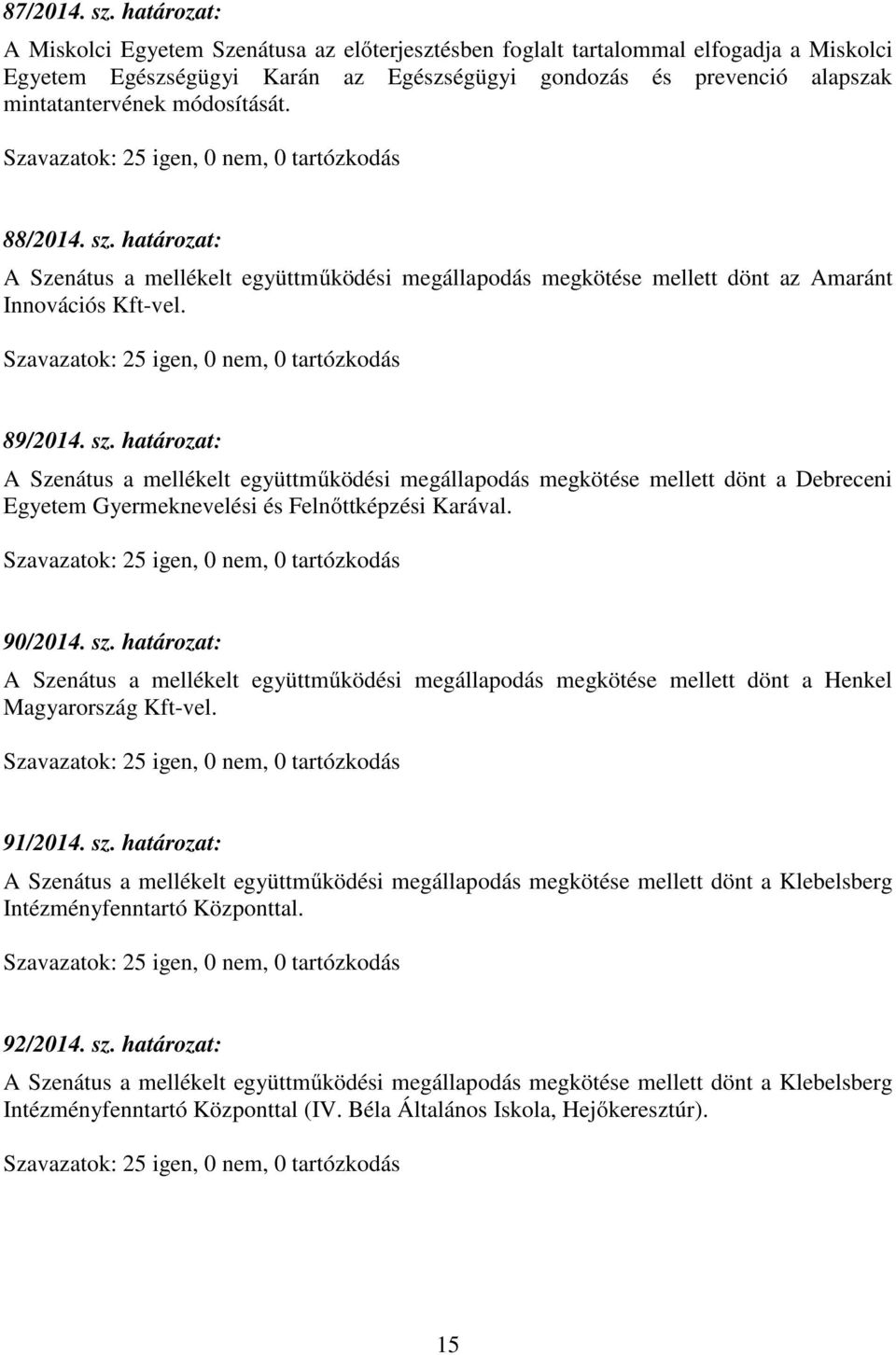 módosítását. 88/2014. sz. határozat: A Szenátus a mellékelt együttműködési megállapodás megkötése mellett dönt az Amaránt Innovációs Kft-vel. 89/2014. sz. határozat: A Szenátus a mellékelt együttműködési megállapodás megkötése mellett dönt a Debreceni Egyetem Gyermeknevelési és Felnőttképzési Karával.