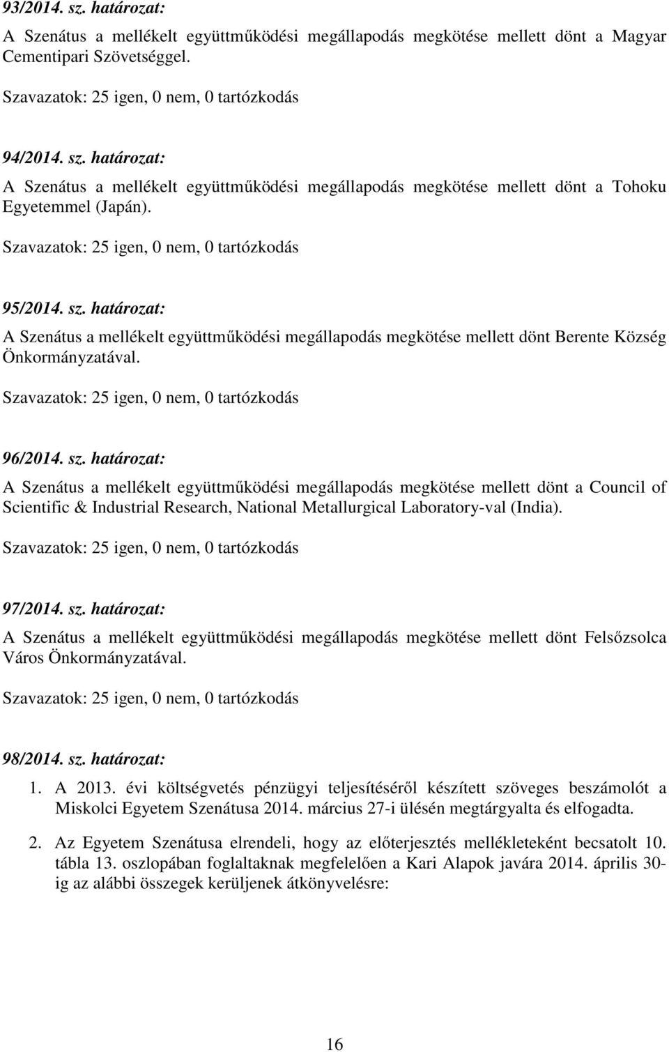 97/2014. sz. határozat: A Szenátus a mellékelt együttműködési megállapodás megkötése mellett dönt Felsőzsolca Város Önkormányzatával. 98/2014. sz. határozat: 1. A 2013.