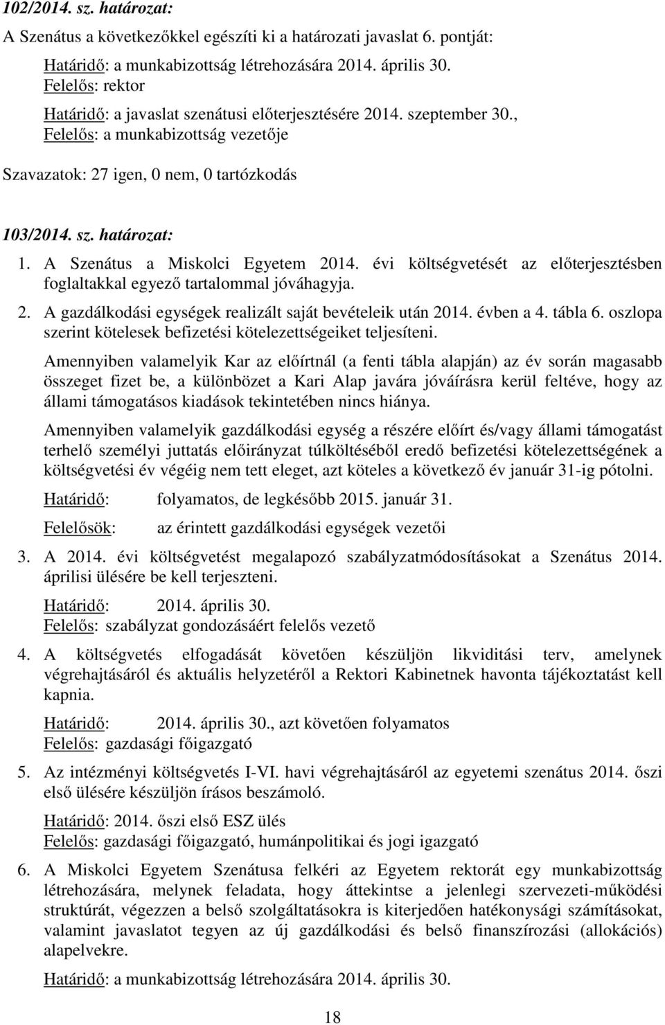 A Szenátus a Miskolci Egyetem 2014. évi költségvetését az előterjesztésben foglaltakkal egyező tartalommal jóváhagyja. 2. A gazdálkodási egységek realizált saját bevételeik után 2014. évben a 4.