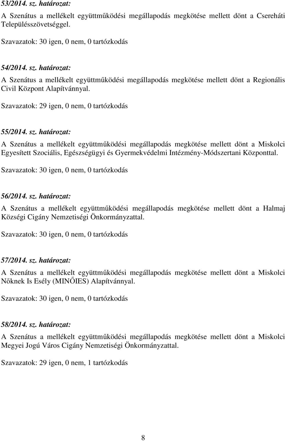 56/2014. sz. határozat: A Szenátus a mellékelt együttműködési megállapodás megkötése mellett dönt a Halmaj Községi Cigány Nemzetiségi Önkormányzattal. 57/2014. sz. határozat: A Szenátus a mellékelt együttműködési megállapodás megkötése mellett dönt a Miskolci Nőknek Is Esély (MINŐIES) Alapítvánnyal.