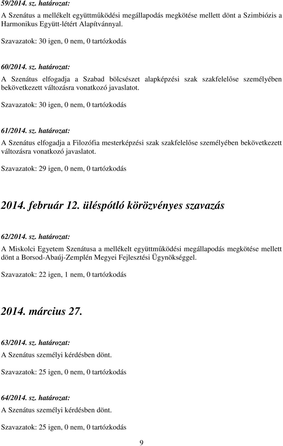 üléspótló körözvényes szavazás 62/2014. sz. határozat: A Miskolci Egyetem Szenátusa a mellékelt együttműködési megállapodás megkötése mellett dönt a Borsod-Abaúj-Zemplén Megyei Fejlesztési Ügynökséggel.