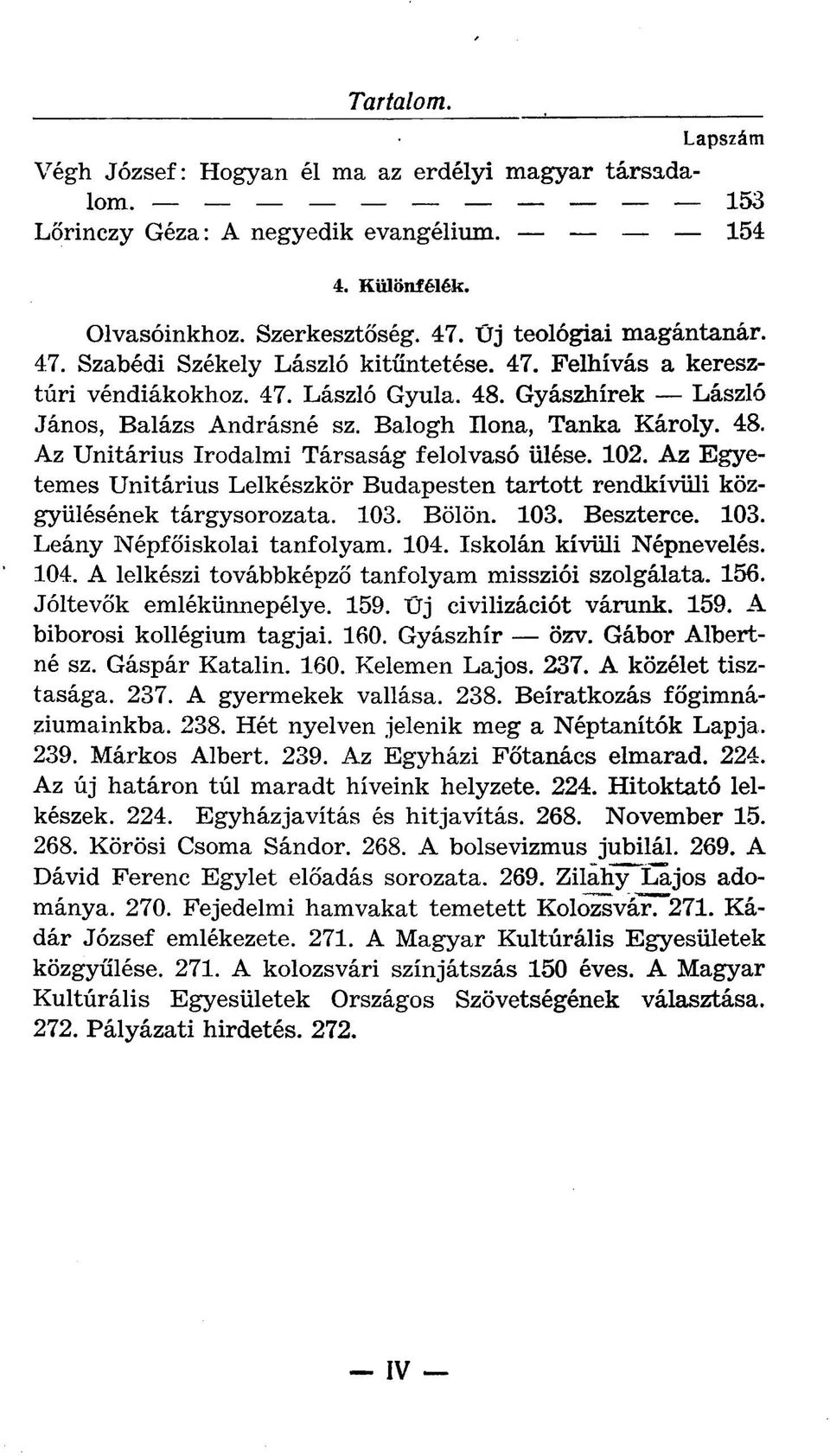 48. Az Unitárius Irodalmi Társaság felolvasó ülése. 102. Az Egyetemes Unitárius Lelkészkör Budapesten tartott rendkívüli közgyűlésének tárgysorozata. 103. Bölön. 103. Beszterce. 103. Leány Népfőiskolai tanfolyam.