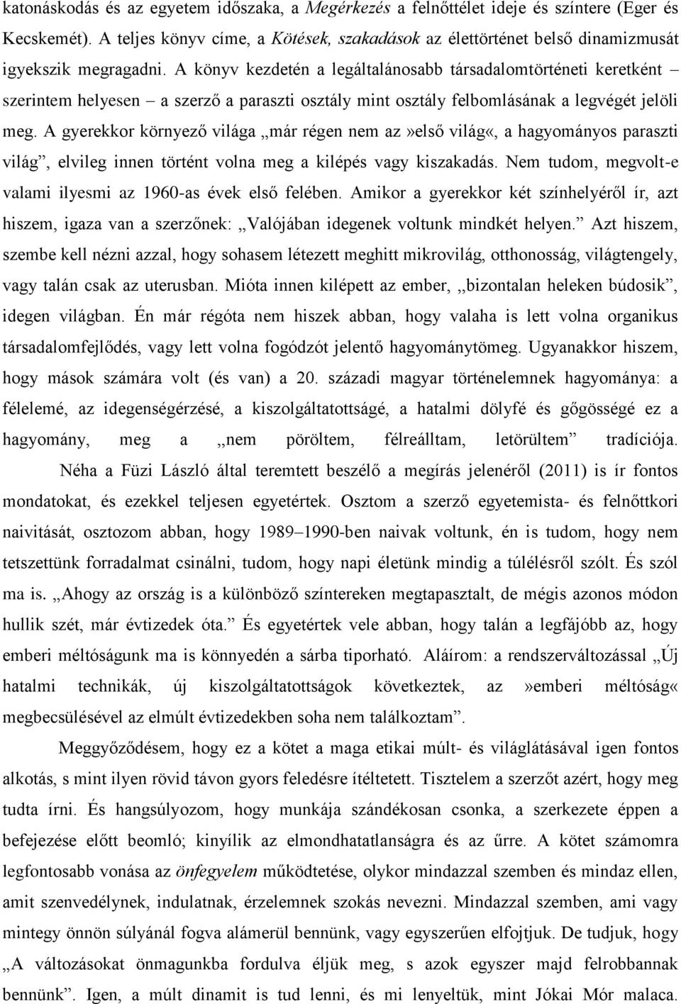 A könyv kezdetén a legáltalánosabb társadalomtörténeti keretként szerintem helyesen a szerző a paraszti osztály mint osztály felbomlásának a legvégét jelöli meg.
