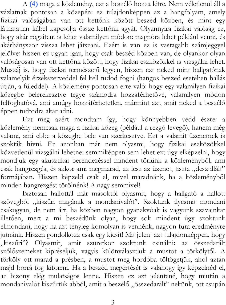 kettőnk agyát. Olyannyira fizikai valóság ez, hogy akár rögzíteni is lehet valamilyen módon: magnóra lehet például venni, és akárhányszor vissza lehet játszani.