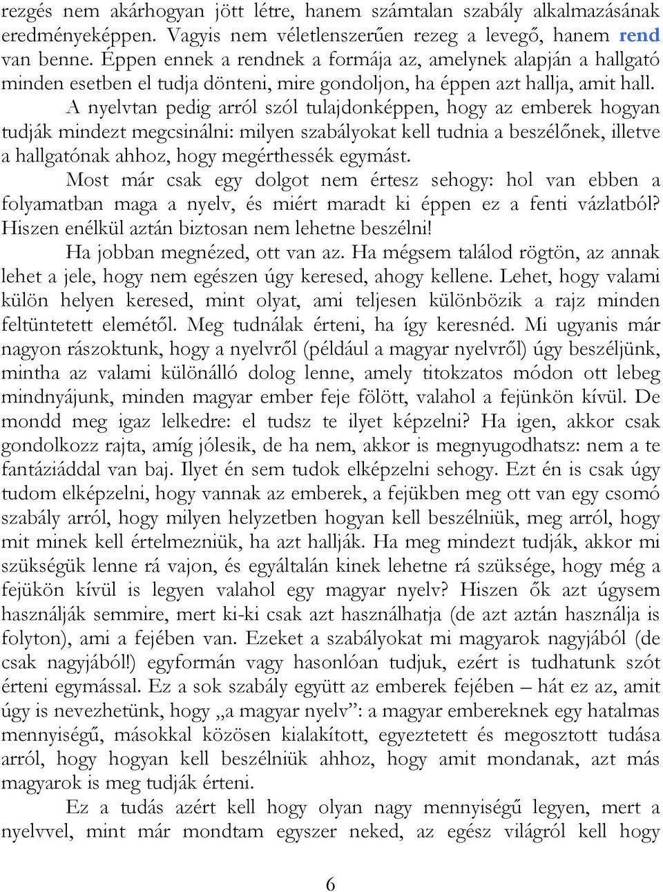 A nyelvtan pedig arról szól tulajdonképpen, hogy az emberek hogyan tudják mindezt megcsinálni: milyen szabályokat kell tudnia a beszélőnek, illetve a hallgatónak ahhoz, hogy megérthessék egymást.