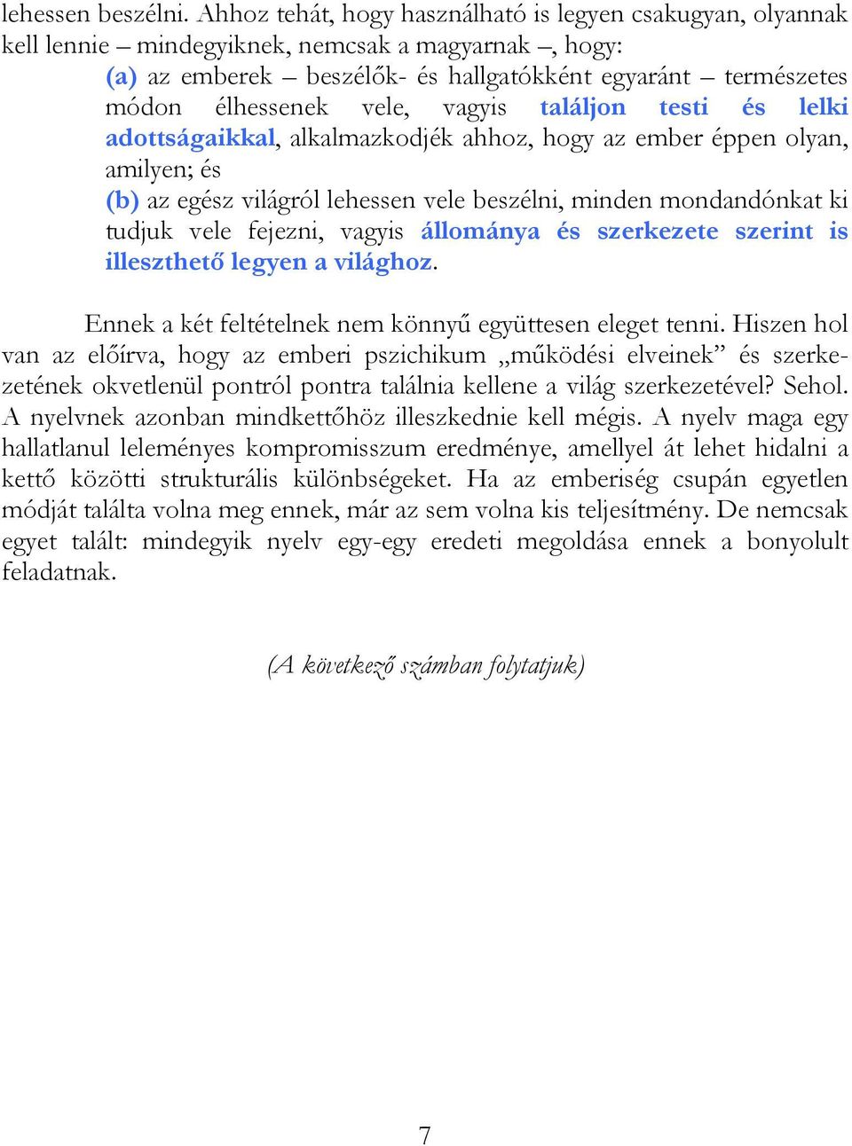 vagyis találjon testi és lelki adottságaikkal, alkalmazkodjék ahhoz, hogy az ember éppen olyan, amilyen; és (b) az egész világról lehessen vele beszélni, minden mondandónkat ki tudjuk vele fejezni,