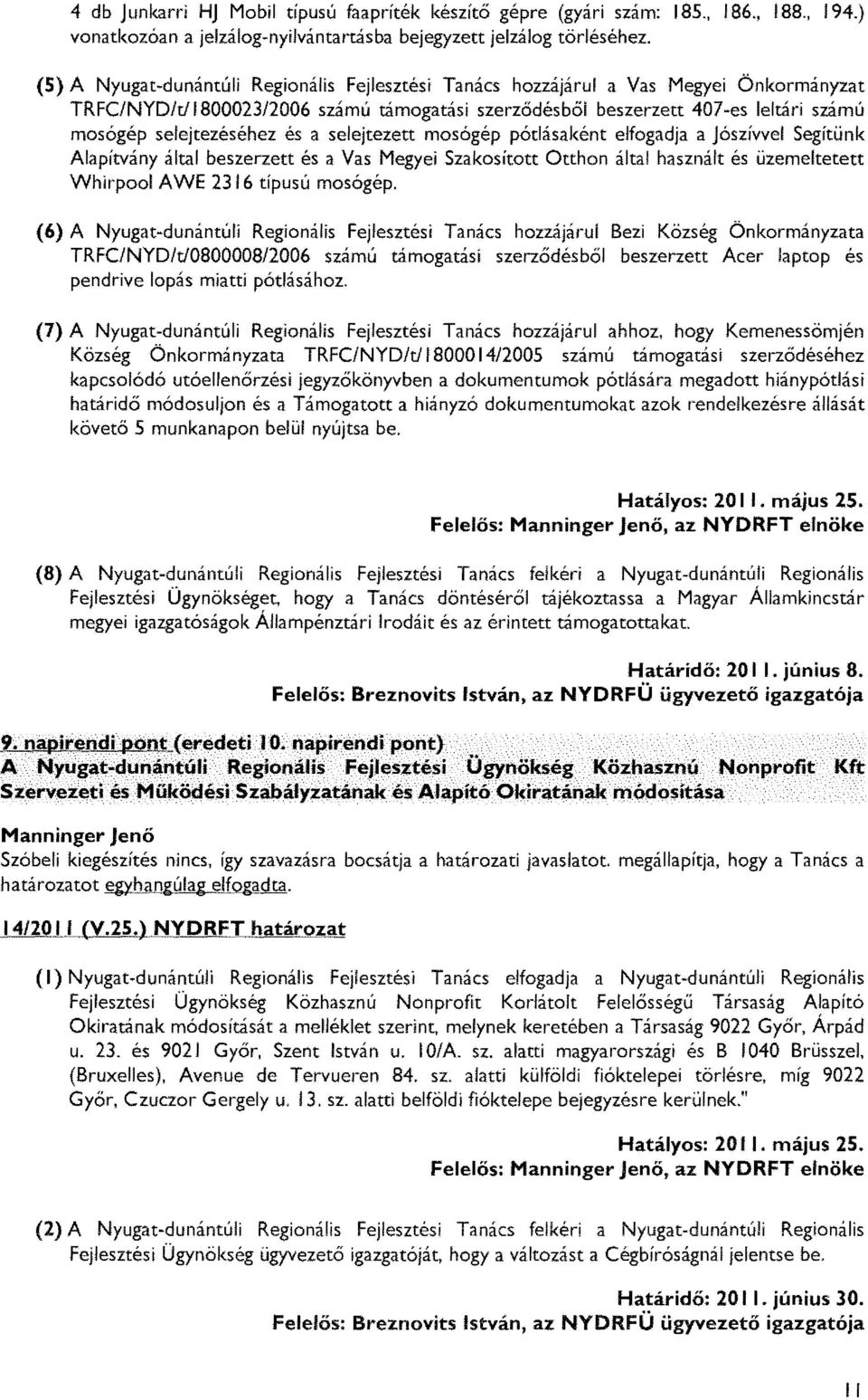 selejtezéséhez és a selejtezett mosógép pótlásaként elfogadja a Jószívvel Segítün k Alapítvány által beszerzett és a Vas Megyei Szakosított Otthon által használt és üzemeltetet t Whirpool AWE 2316