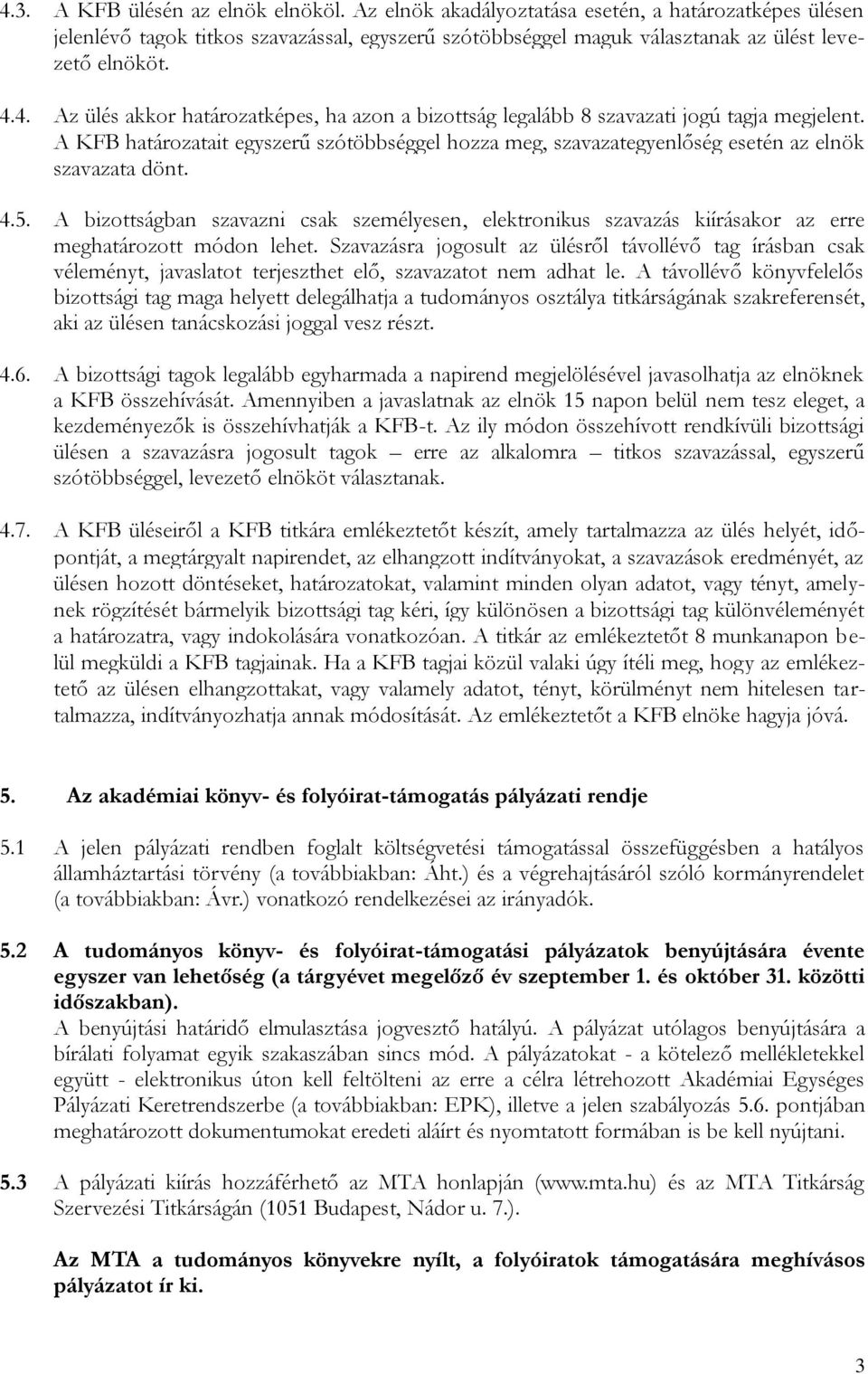 4.5. A bizottságban szavazni csak személyesen, elektronikus szavazás kiírásakor az erre meghatározott módon lehet.