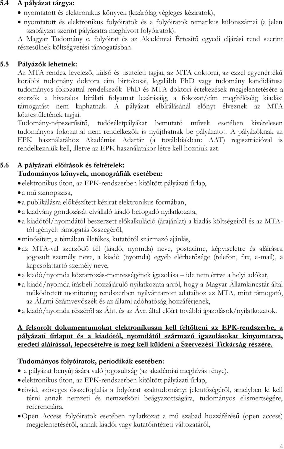 5 Pályázók lehetnek: Az MTA rendes, levelező, külső és tiszteleti tagjai, az MTA doktorai, az ezzel egyenértékű korábbi tudomány doktora cím birtokosai, legalább PhD vagy tudomány kandidátusa