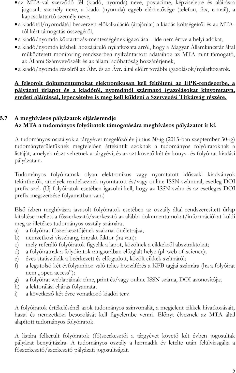 a kiadó/nyomda írásbeli hozzájáruló nyilatkozata arról, hogy a Magyar Államkincstár által működtetett monitoring rendszerben nyilvántartott adataihoz az MTA mint támogató, az Állami Számvevőszék és