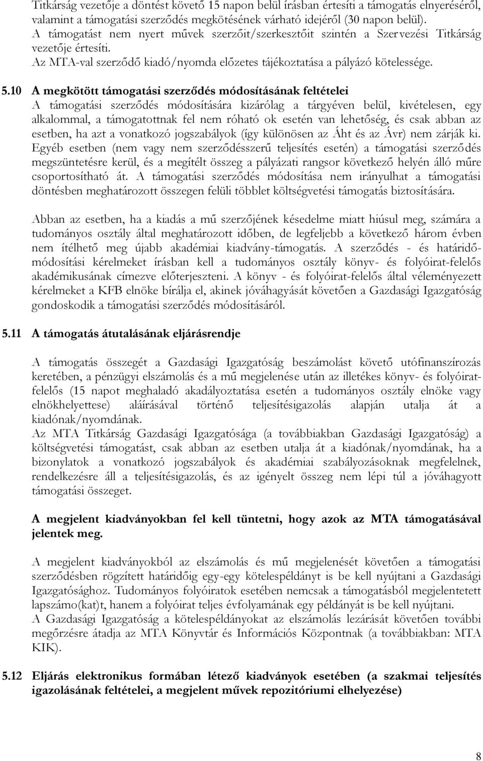 10 A megkötött támogatási szerződés módosításának feltételei A támogatási szerződés módosítására kizárólag a tárgyéven belül, kivételesen, egy alkalommal, a támogatottnak fel nem róható ok esetén van