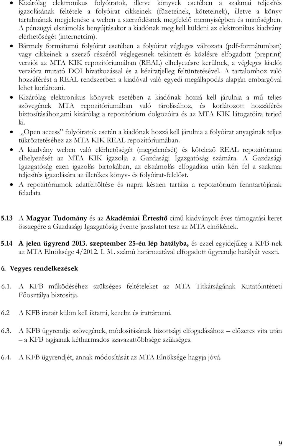 Bármely formátumú folyóirat esetében a folyóirat végleges változata (pdf-formátumban) vagy cikkeinek a szerző részéről véglegesnek tekintett és közlésre elfogadott (preprint) verziói az MTA KIK