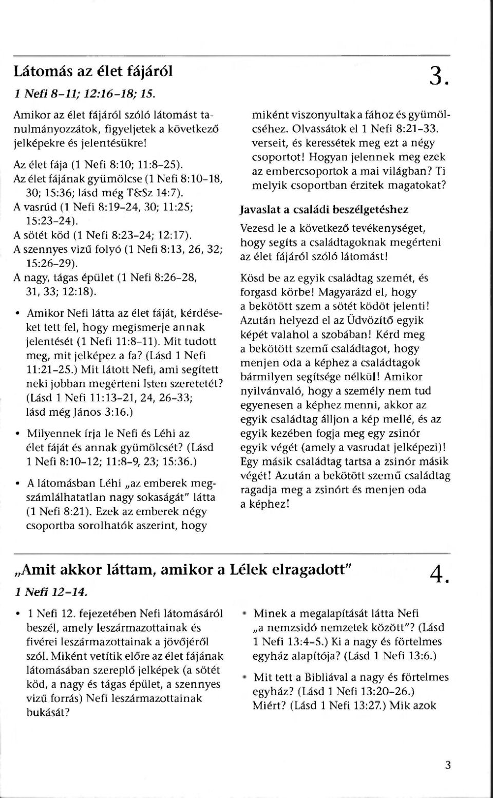 A szennyes vizű folyó (1 Nefi 8:13, 26, 32; 15:26-29). A nagy, tágas épület (1 Nefi 8:26-28, 31, 33; 12:18).