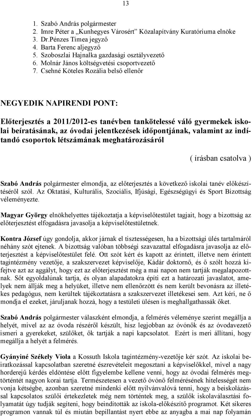 Csehné Köteles Rozália belső ellenőr NEGYEDIK NAPIRENDI PONT: Előterjesztés a 2011/2012-es tanévben tankötelessé váló gyermekek iskolai beíratásának, az óvodai jelentkezések időpontjának, valamint az