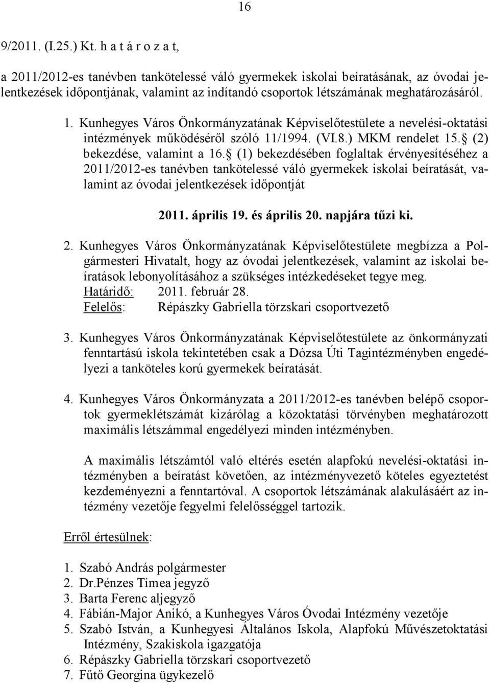 Kunhegyes Város Önkormányzatának Képviselőtestülete a nevelési-oktatási intézmények működéséről szóló 11/1994. (VI.8.) MKM rendelet 15. (2) bekezdése, valamint a 16.