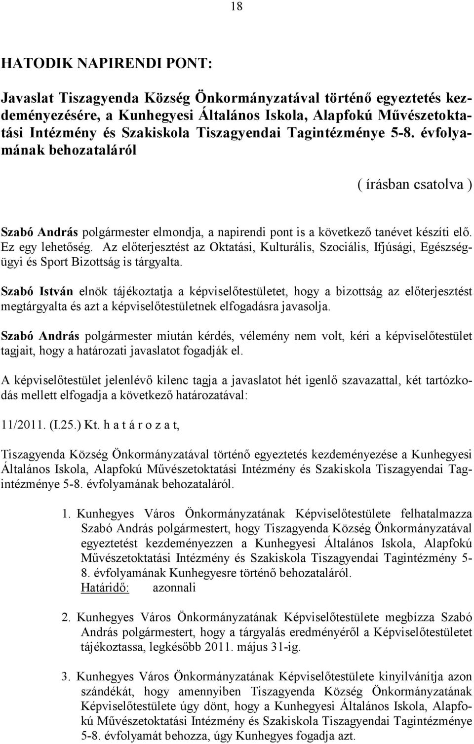 Az előterjesztést az Oktatási, Kulturális, Szociális, Ifjúsági, Egészségügyi és Sport Bizottság is tárgyalta.