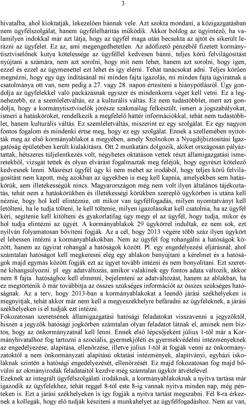 Az adófizető pénzéből fizetett kormánytisztviselőnek kutya kötelessége az ügyféllel kedvesen bánni, teljes körű felvilágosítást nyújtani a számára, nem azt sorolni, hogy mit nem lehet, hanem azt