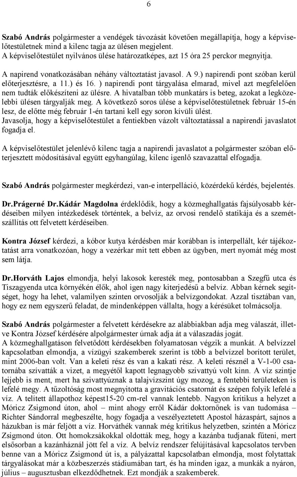 ) és 16. ) napirendi pont tárgyalása elmarad, mivel azt megfelelően nem tudták előkészíteni az ülésre. A hivatalban több munkatárs is beteg, azokat a legközelebbi ülésen tárgyalják meg.