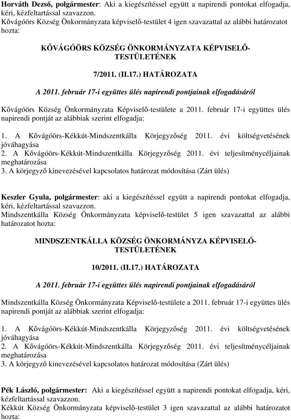 február 17-i együttes ülés napirendi pontjainak elfogadásáról K vágóörs Község Önkormányzata Képvisel -testülete a 2011. február 17-i együttes ülés napirendi pontját az alábbiak szerint elfogadja: 1.