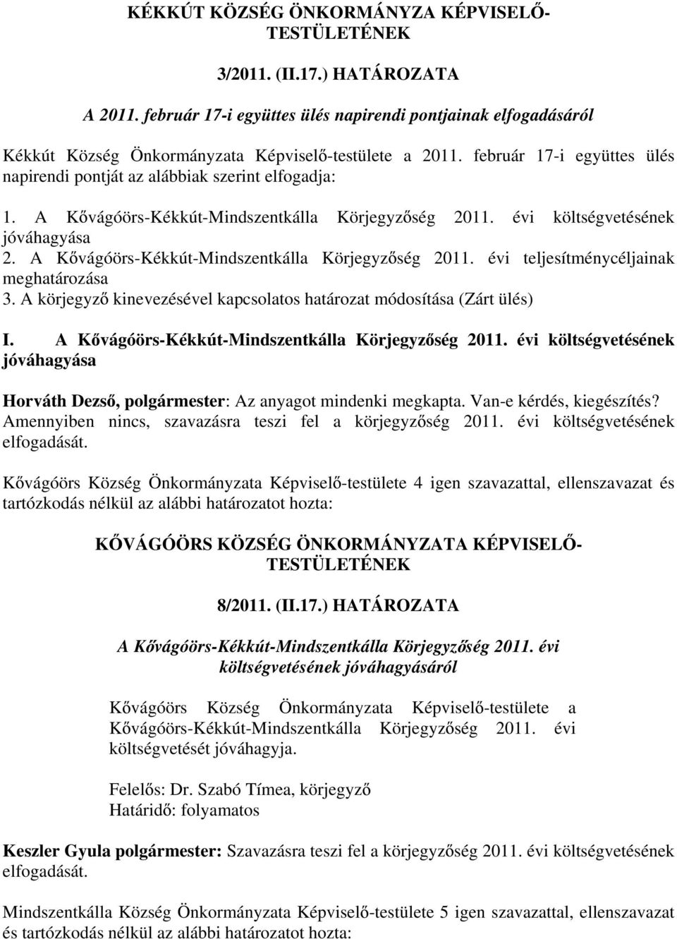 A K vágóörs-kékkút-mindszentkálla Körjegyz ség 2011. évi teljesítménycéljainak 3. A körjegyz kinevezésével kapcsolatos határozat módosítása (Zárt ülés) I.